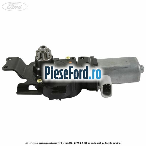 Motor reglaj scaun fata stanga Ford Focus 2004-2007 2.0 145 cp AODA, AODB, AODE, SYDA benzina