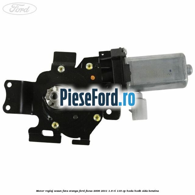 Motor reglaj scaun fata stanga Ford Focus 2008-2011 1.6 Ti 115 cp HXDA, HXDB, SIDA benzina