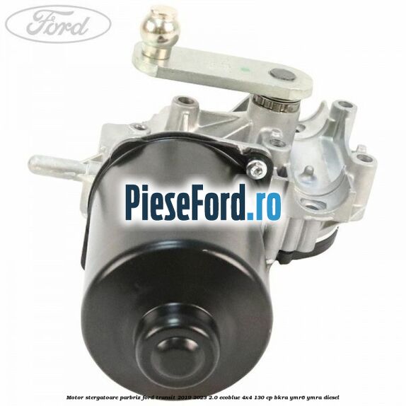 Motor stergatoare parbriz Ford Transit 2019-2023 2.0 EcoBlue 4x4 130 cp BKRA, YMR6, YMRA diesel
