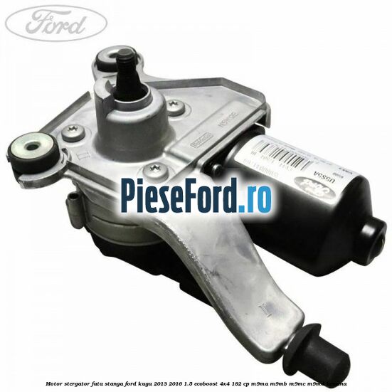 Motor stergator fata stanga Ford Kuga 2013-2016 1.5 EcoBoost 4x4 182 cp M9MA, M9MB, M9MC, M9MD benzina