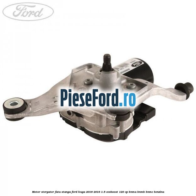 Motor stergator fata stanga Ford Kuga 2016-2018 1.5 EcoBoost 120 cp BNMA, BNMB, BNMC benzina