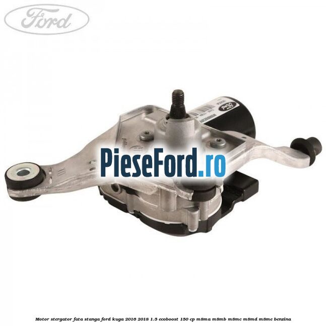 Motor stergator fata stanga Ford Kuga 2016-2018 1.5 EcoBoost 150 cp M8MA, M8MB, M8MC, M8MD, M8ME benzina