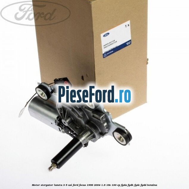 Motor stergator luneta 3/5 usi Ford Focus 1998-2004 1.6 16V 100 cp FYDA, FYDB, FYDC, FYDD benzina
