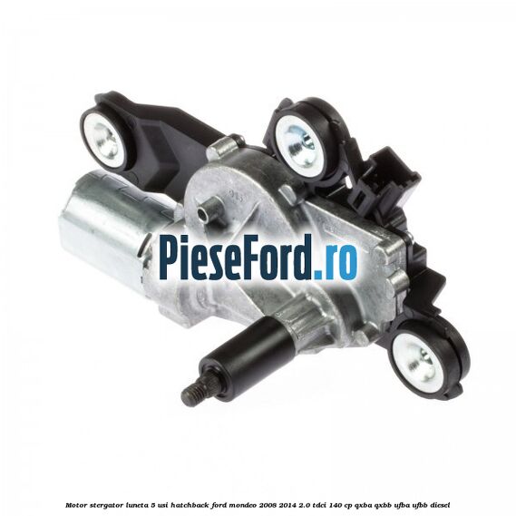 Motor stergator luneta 5 usi hatchback Ford Mondeo 2008-2014 2.0 TDCi 140 cp QXBA, QXBB, UFBA, UFBB diesel