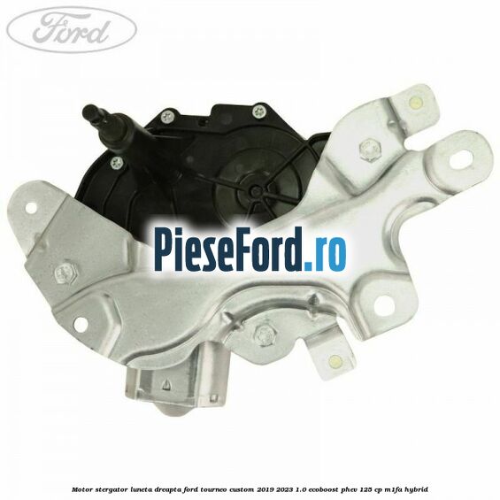 Motor stergator luneta dreapta Ford Tourneo Custom 2019-2023 1.0 EcoBoost PHEV 125 cp M1FA Hybrid
