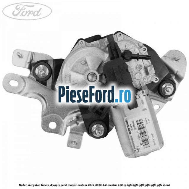 Motor stergator luneta dreapta Ford Transit Custom 2014-2018 2.0 EcoBlue 105 cp BJFA, BJFB, YLF6, YLFA, YLFB, YLFS diesel