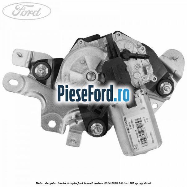 Motor stergator luneta dreapta Ford Transit Custom 2014-2018 2.2 TDCi 155 cp CVFF diesel