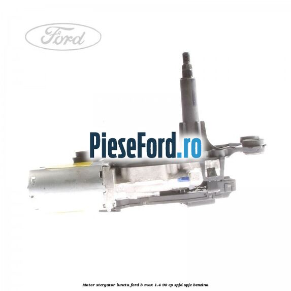 Motor stergator luneta Ford B-Max 1.4 90 cp SPJD, SPJE benzina