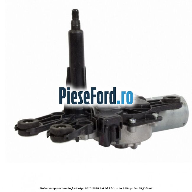 Motor stergator luneta Ford Edge 2016-2018 2.0 TDCi Bi-Turbo 210 cp T9CE, T9CF diesel