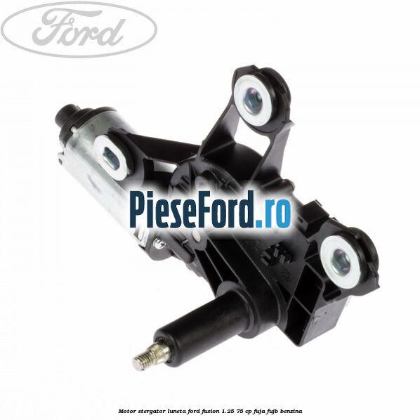 Motor stergator luneta Ford Fusion 1.25 75 cp FUJA, FUJB benzina