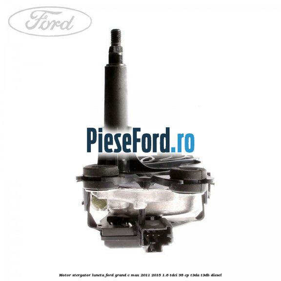 Motor stergator luneta Ford Grand C-Max 2011-2015 1.6 TDCi 95 cp T3DA, T3DB diesel