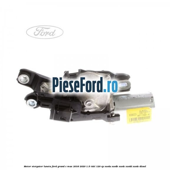 Motor stergator luneta Ford Grand C-Max 2016-2020 1.5 TDCi 120 cp Motor stergator luneta Ford Grand C-Max 2016-2020 1.5 TDCi 120 cp XWDA, XWDB, XWDC, XWDD, XWDE diesel