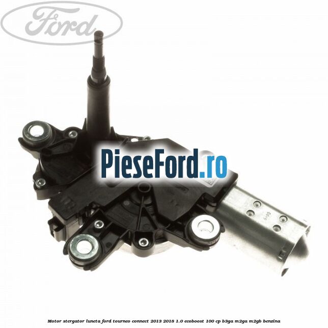 Motor stergator luneta Ford Tourneo Connect 2013-2018 1.0 EcoBoost 100 cp B3GA, M2GA, M2GB benzina