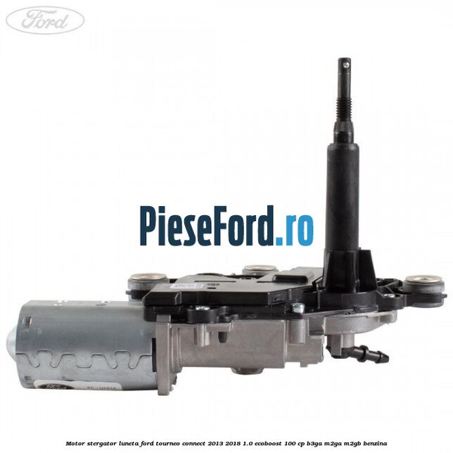 Motor stergator luneta Ford Tourneo Connect 2013-2018 1.0 EcoBoost 100 cp B3GA, M2GA, M2GB benzina