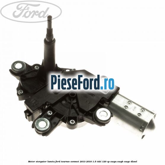 Motor stergator luneta Ford Tourneo Connect 2013-2018 1.5 TDCi 120 cp XWGA, XWGB, XWGC diesel