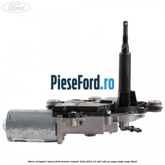 Motor stergator luneta Ford Tourneo Connect 2013-2018 1.5 TDCi 120 cp XWGA, XWGB, XWGC diesel