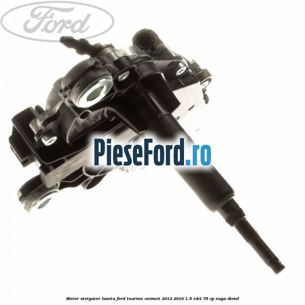 Motor stergator luneta Ford Tourneo Connect 2013-2018 1.5 TDCi 75 cp Motor stergator luneta Ford Tourneo Connect 2013-2018 1.5 TDCi 75 cp XUGA diesel