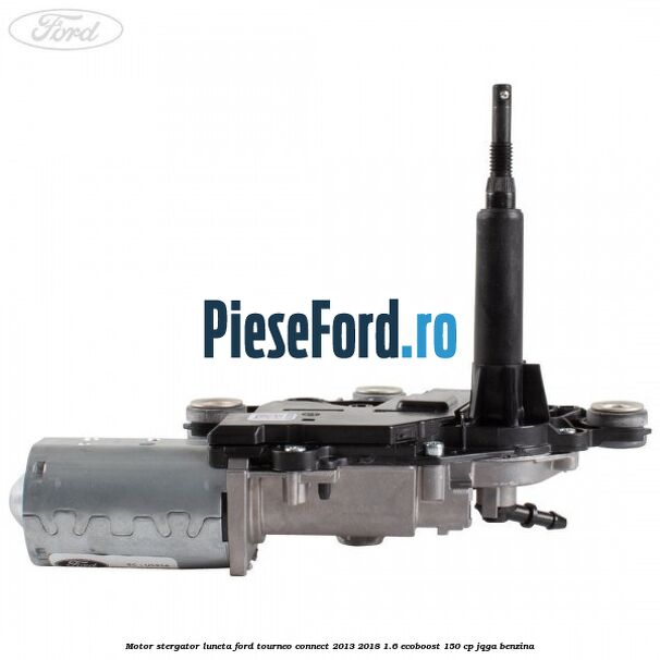 Motor stergator luneta Ford Tourneo Connect 2013-2018 1.6 EcoBoost 150 cp JQGA benzina