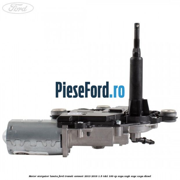 Motor stergator luneta Ford Transit Connect 2013-2018 1.5 TDCi 100 cp XVGA, XVGB, XVGC, XXGA diesel