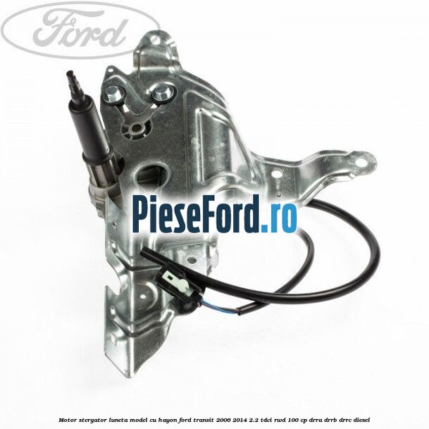 Motor stergator luneta model cu hayon Ford Transit 2006-2014 2.2 TDCi RWD 100 cp DRRA, DRRB, DRRC diesel