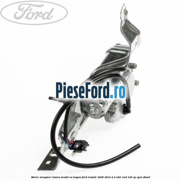 Motor stergator luneta model cu hayon Ford Transit 2006-2014 2.2 TDCi RWD 125 cp CYRA diesel
