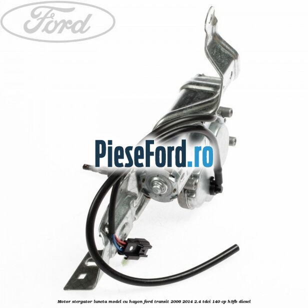 Motor stergator luneta model cu hayon Ford Transit 2006-2014 2.4 TDCi 140 cp Motor stergator luneta model cu hayon Ford Transit 2006-2014 2.4 TDCi 140 cp H9FB diesel