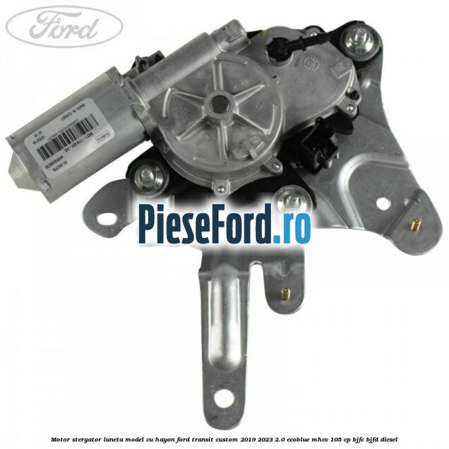 Motor stergator luneta model cu hayon Ford Transit Custom 2019-2023 2.0 EcoBlue mHEV 105 cp Motor stergator luneta model cu hayon Ford Transit Custom 2019-2023 2.0 EcoBlue mHEV 105 cp BJFC, BJFD diesel