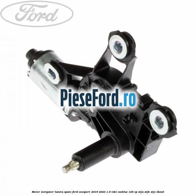Motor stergator luneta spate Ford EcoSport 2019-2023 1.5 TDCi EcoBlue 125 cp ZTJA, ZTJB, ZTJC diesel