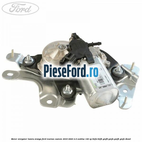 Motor stergator luneta stanga Ford Tourneo Custom 2019-2023 2.0 EcoBlue 130 cp BKFA, BKFB, YMF6, YMFA, YMFB, YMFS diesel