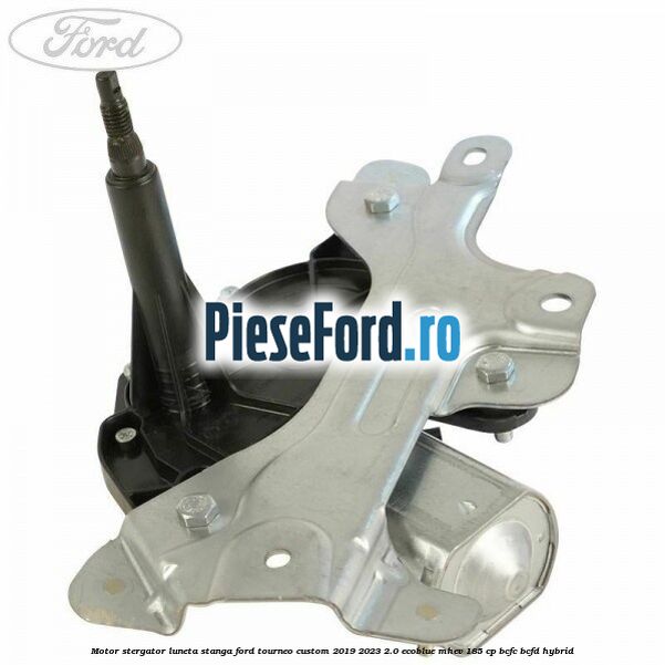 Motor stergator luneta stanga Ford Tourneo Custom 2019-2023 2.0 EcoBlue mHEV 185 cp BCFC, BCFD Hybrid