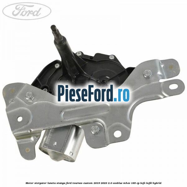 Motor stergator luneta stanga Ford Tourneo Custom 2019-2023 2.0 EcoBlue mHEV 185 cp BCFC, BCFD Hybrid