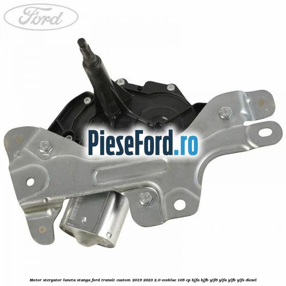Motor stergator luneta stanga Ford Transit Custom 2019-2023 2.0 EcoBlue 105 cp BJFA, BJFB, YLF6, YLFA, YLFB, YLFS diesel