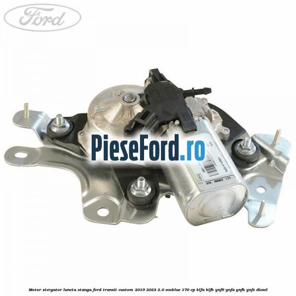 Motor stergator luneta stanga Ford Transit Custom 2019-2023 2.0 EcoBlue 170 cp Motor stergator luneta stanga Ford Transit Custom 2019-2023 2.0 EcoBlue 170 cp BLFA, BLFB, YNF6, YNFA, YNFB, YNFS diesel