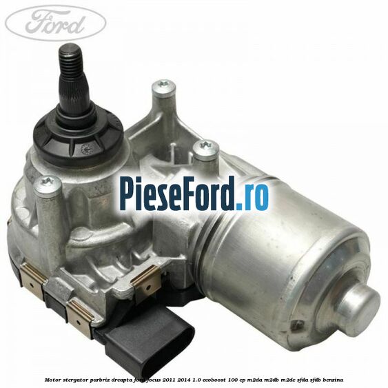 Motor stergator parbriz dreapta Ford Focus 2011-2014 1.0 EcoBoost 100 cp M2DA, M2DB, M2DC, SFDA, SFDB benzina