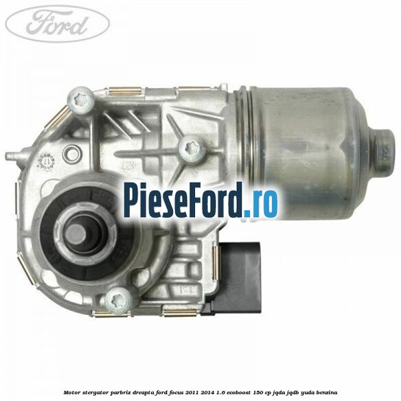 Motor stergator parbriz dreapta Ford Focus 2011-2014 1.6 EcoBoost 150 cp JQDA, JQDB, YUDA benzina