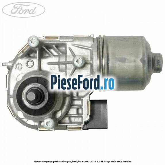 Motor stergator parbriz dreapta Ford Focus 2011-2014 1.6 Ti 85 cp Motor stergator parbriz dreapta Ford Focus 2011-2014 1.6 Ti 85 cp XTDA, XTDB benzina