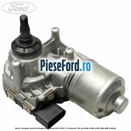 Motor stergator parbriz dreapta Ford Focus 2014-2018 1.0 EcoBoost 100 cp M2DA, M2DB, M2DC, SFDA, SFDB benzina