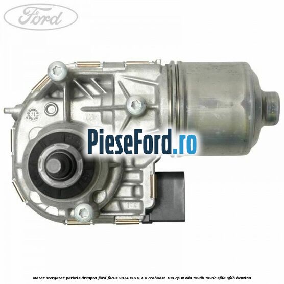Motor stergator parbriz dreapta Ford Focus 2014-2018 1.0 EcoBoost 100 cp M2DA, M2DB, M2DC, SFDA, SFDB benzina