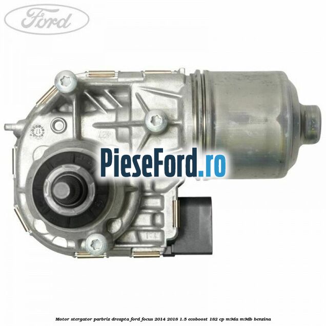 Motor stergator parbriz dreapta Ford Focus 2014-2018 1.5 EcoBoost 182 cp M9DA, M9DB benzina