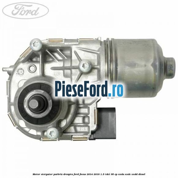 Motor stergator parbriz dreapta Ford Focus 2014-2018 1.5 TDCi 95 cp XXDA, XXDC, XXDD diesel