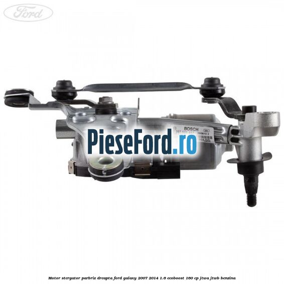 Motor stergator parbriz dreapta Ford Galaxy 2007-2014 1.6 EcoBoost 160 cp JTWA, JTWB benzina
