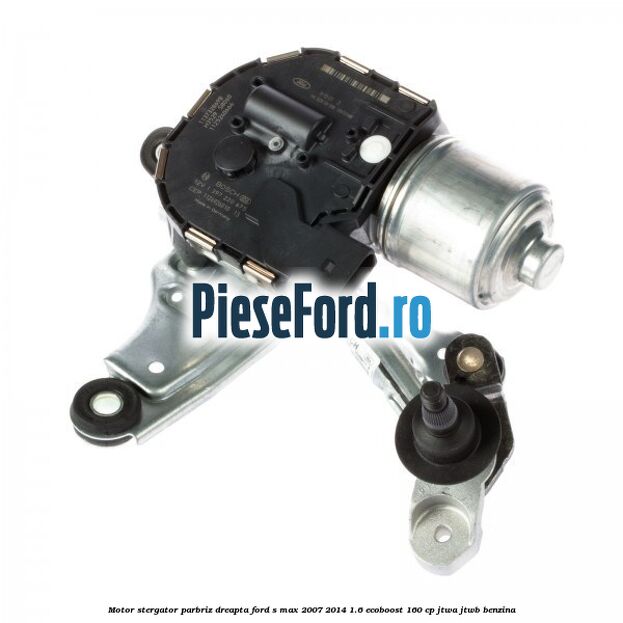 Motor stergator parbriz dreapta Ford S-Max 2007-2014 1.6 EcoBoost 160 cp JTWA, JTWB benzina