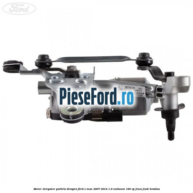 Motor stergator parbriz dreapta Ford S-Max 2007-2014 1.6 EcoBoost 160 cp JTWA, JTWB benzina