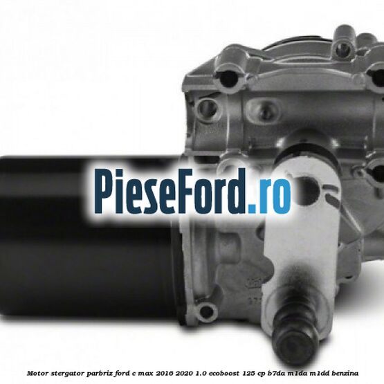 Motor stergator parbriz Ford C-Max 2016-2020 1.0 EcoBoost 125 cp Motor stergator parbriz Ford C-Max 2016-2020 1.0 EcoBoost 125 cp B7DA, M1DA, M1DD benzina