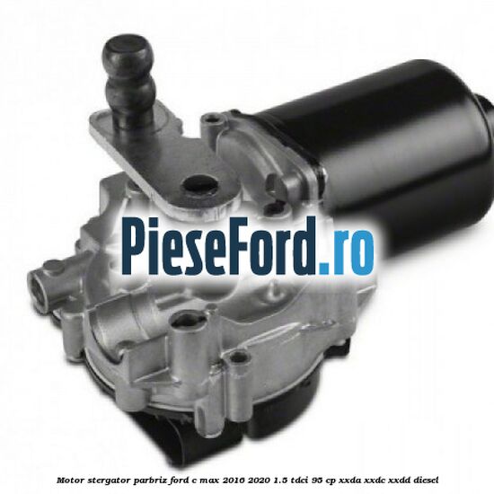 Motor stergator parbriz Ford C-Max 2016-2020 1.5 TDCi 95 cp Motor stergator parbriz Ford C-Max 2016-2020 1.5 TDCi 95 cp XXDA, XXDC, XXDD diesel