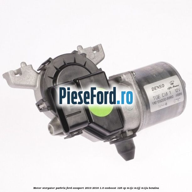 Motor stergator parbriz Ford EcoSport 2013-2018 1.0 EcoBoost 125 cp M1JC, M1JJ, M1JU benzina