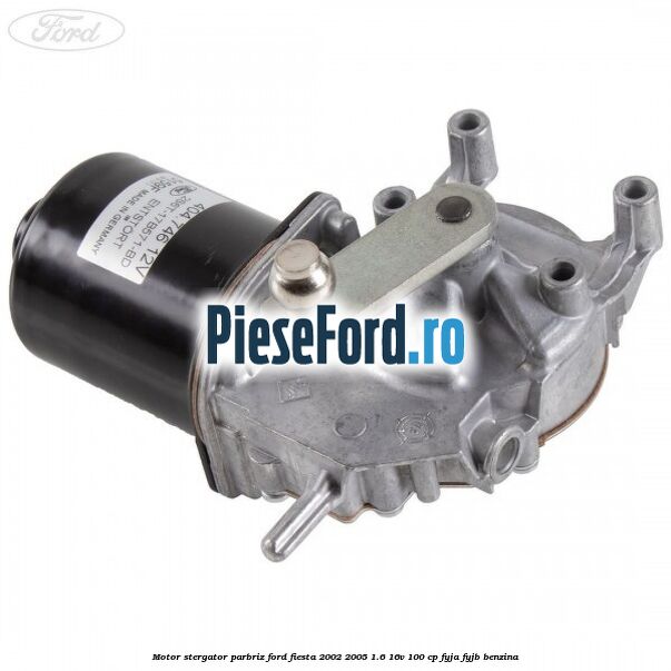 Motor stergator parbriz Ford Fiesta 2002-2005 1.6 16V 100 cp FYJA, FYJB benzina
