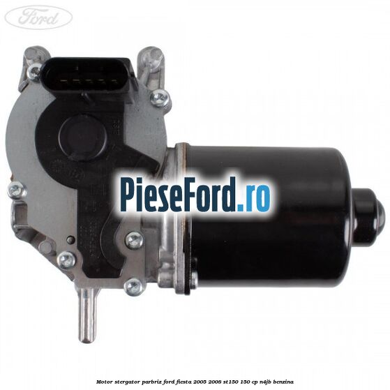 Motor stergator parbriz Ford Fiesta 2005-2008 ST150 150 cp N4JB benzina