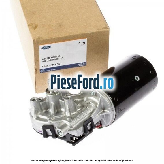 Motor stergator parbriz Ford Focus 1998-2004 2.0 16V 131 cp EDDB, EDDC, EDDD, EDDF benzina