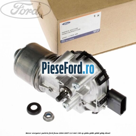 Motor stergator parbriz Ford Focus 2004-2007 2.0 TDCi 136 cp G6DA, G6DB, G6DD, G6DG diesel